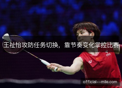 王祉怡攻防任务切换，靠节奏变化掌控比赛